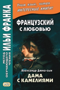 Французский с любовью. Александр Дюма-сын. Дама с камелиями