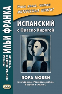 Испанский с Орасио Кирогой. Пора любви (из сборника «Рассказы о любви, безумии и смерти»)