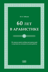 60 лет в арабистике. Из опыта моей учебно-методической и научно-исследовательской работы