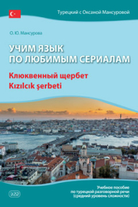 Учим язык по любимым сериалам. Клюквенный щербет: учебное пособие по турецкой разговорной речи (средний уровень сложности)