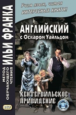 Английский с О. Уайльдом. Кентервильское привидение / O. Wilde. The Canterville Ghost