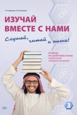 Изучай вместе с нами. Слушай, читай и пиши! : учебник по арабскому языку (нормативный и продвинутый уровни). Часть 3